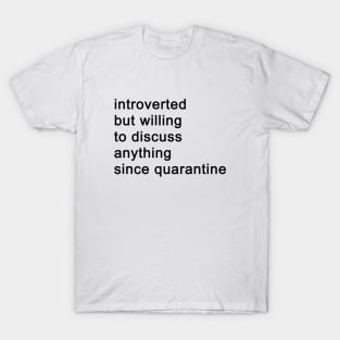 Introverted But Willing To Discuss Anything Since Quarantine T-Shirt